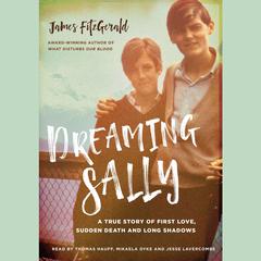 Dreaming Sally: A True Story of First Love, Sudden Death and Long Shadows Audiobook, by James FitzGerald
