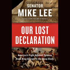 Our Lost Declaration: America's Fight Against Tyranny from King George to the Deep State Audiobook, by Mike Lee