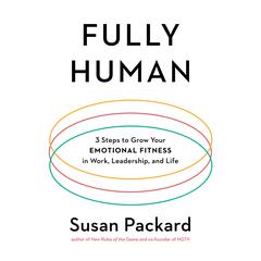 Fully Human: 3 Steps to Grow Your Emotional Fitness in Work, Leadership, and Life Audiobook, by Susan Packard
