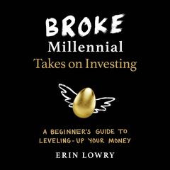 Broke Millennial Takes On Investing: A Beginner's Guide to Leveling-Up Your Money Audiobook, by Erin Lowry