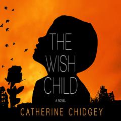 The Wish Child: A Novel Audiobook, by Catherine Chidgey
