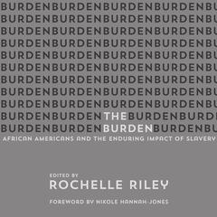 The Burden: African Americans and the Enduring Impact of Slavery Audiobook, by Rochelle Riley