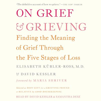 On Grief and Grieving: Finding the Meaning of Grief Through the Five Stages of Loss Audiobook, by 