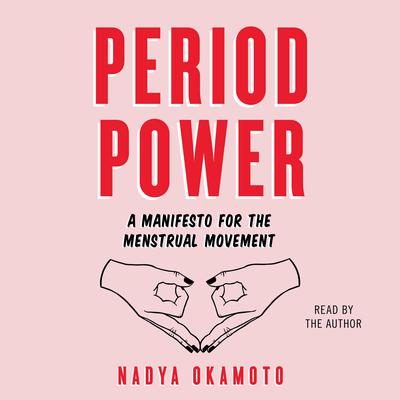 Period Power: A Manifesto for the Menstrual Movement Audiobook, by Nadya Okamoto