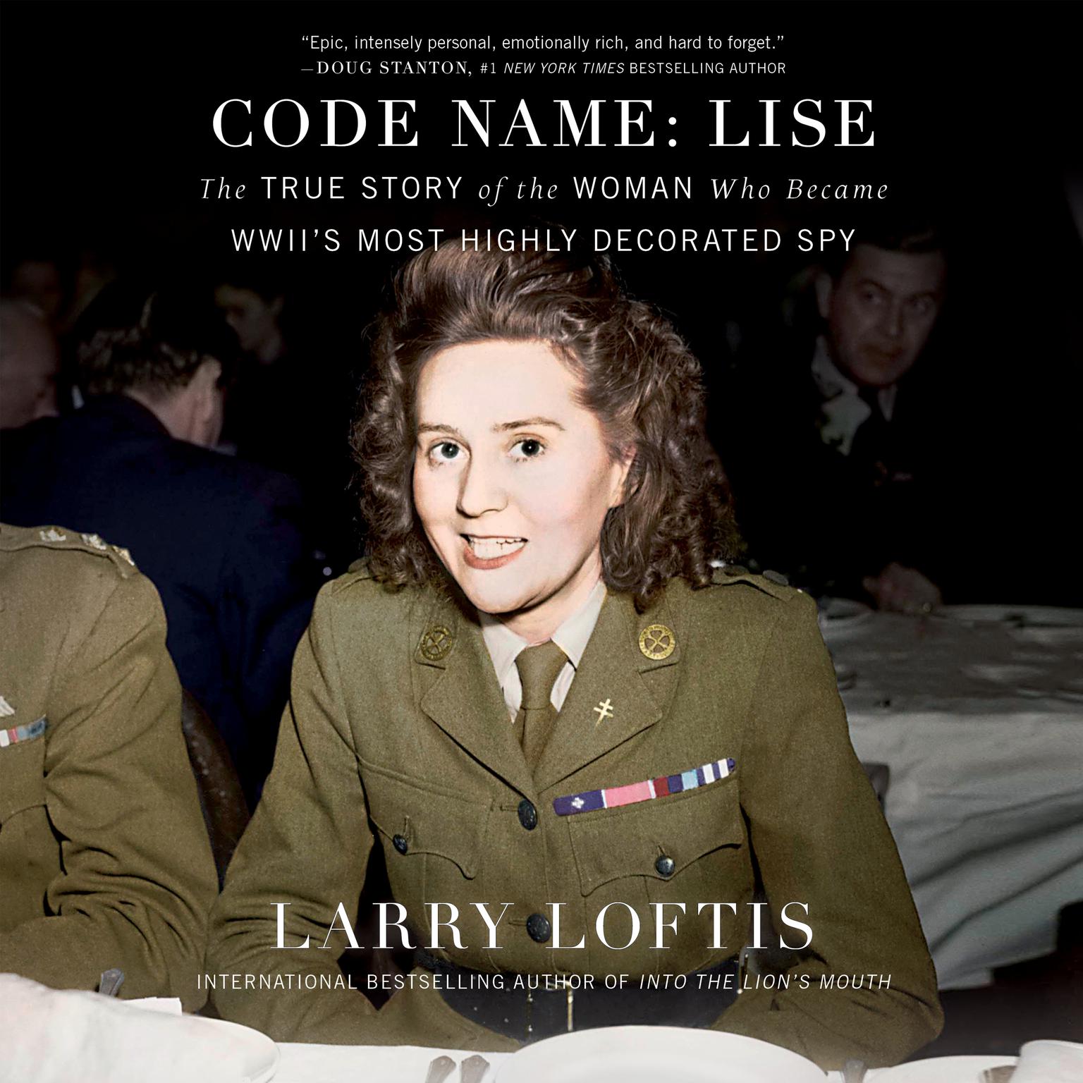 Code Name: Lise: The True Story of the Spy Who Became WWIIs Most Highly Decorated Woman Audiobook, by Larry Loftis