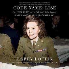 Code Name: Lise: The True Story of the Spy Who Became WWII's Most Highly Decorated Woman Audiobook, by Larry Loftis