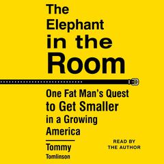 The Elephant in the Room: One Fat Man's Quest to Get Smaller in a Growing America Audiobook, by Tommy Tomlinson