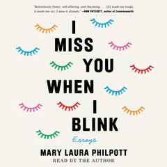 I Miss You When I Blink: Essays Audiobook, by Mary Laura Philpott