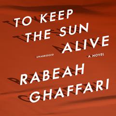 To Keep the Sun Alive: A Novel Audiobook, by Rabeah Ghaffari