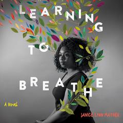 Learning to Breathe: A Novel Audiobook, by Janice Lynn Mather