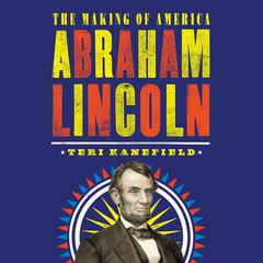 Abraham Lincoln: The Making of America Audiobook, by Teri Kanefield