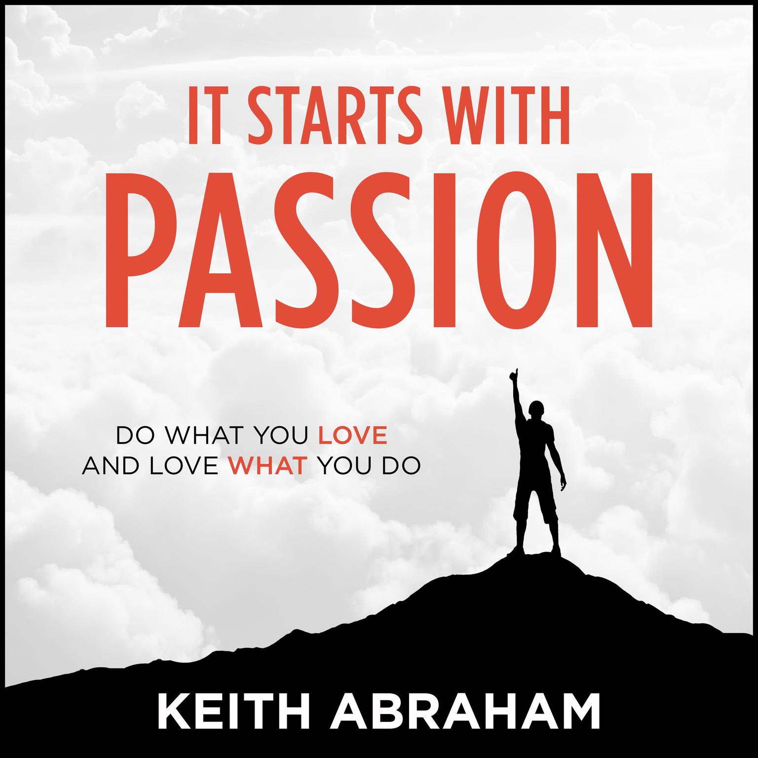 It Starts With Passion: Do What You Love and Love What You Do Audiobook, by Keith Abraham
