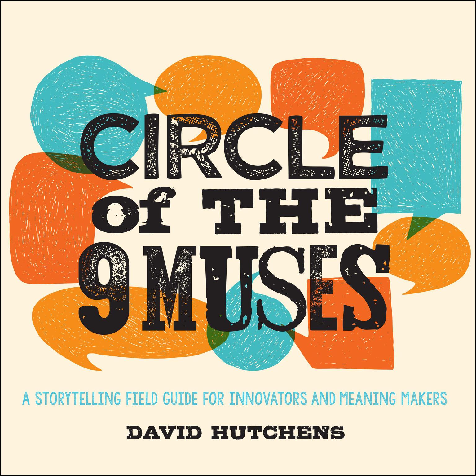 Circle of the 9 Muses: A Storytelling Field Guide for Innovators and Meaning Makers Audiobook, by David Hutchens