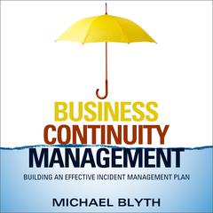 Business Continuity Management: Building an Effective Incident Management Plan Audiobook, by Michael Blyth