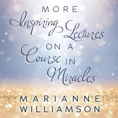 Marianne Williamson: More Inspiring Lectures on a Course In Miracles Audiobook, by Marianne Williamson