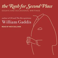 The Rush for Second Place: Essays and Occasional Writings Audiobook, by William Gaddis