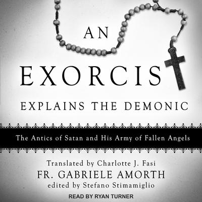 An Exorcist Explains the Demonic: The Antics of Satan and His Army of Fallen Angels Audiobook, by Fr. Gabriele Amorth