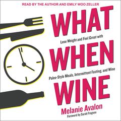 What When Wine: Lose Weight and Feel Great with Paleo-Style Meals, Intermittent Fasting, and Wine Audiobook, by Melanie Avalon