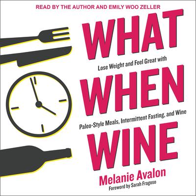 What When Wine: Lose Weight and Feel Great with Paleo-Style Meals, Intermittent Fasting, and Wine Audiobook, by Melanie Avalon