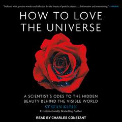 How to Love the Universe: A Scientist’s Odes to the Hidden Beauty Behind the Visible World Audiobook, by Stefan Klein