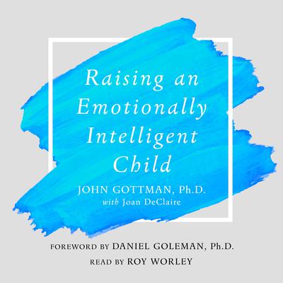 Raising An Emotionally Intelligent Child: The Heart of Parenting Audiobook, by John M. Gottman