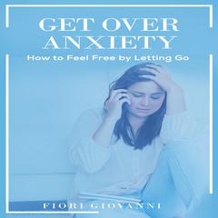 Get Over Anxiety  Audiobook, by Fiori Giovanni