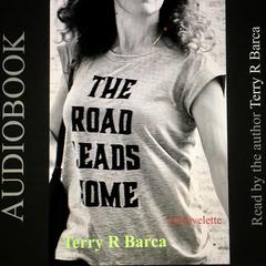 The Road Leads Home Audiobook, by Terry R. Barca