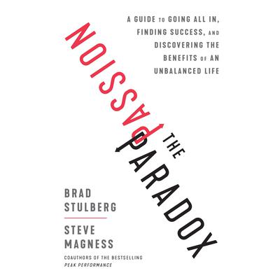 The Passion Paradox: A Guide to Going All In, Finding Success, and Discovering the Benefits of an Unbalanced Life Audiobook, by Brad Stulberg