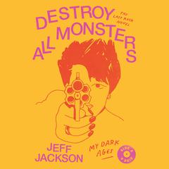 Destroy All Monsters: The Last Rock Novel Audiobook, by Jeff Jackson