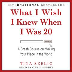What I Wish I Knew When I Was 20: A Crash Course on Making Your Place in the World Audiobook, by Tina Seelig