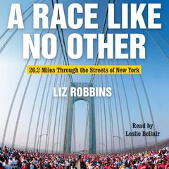 A Race Like No Other: 26.2 Miles Through the Streets of New York Audiobook, by Liz Robbins