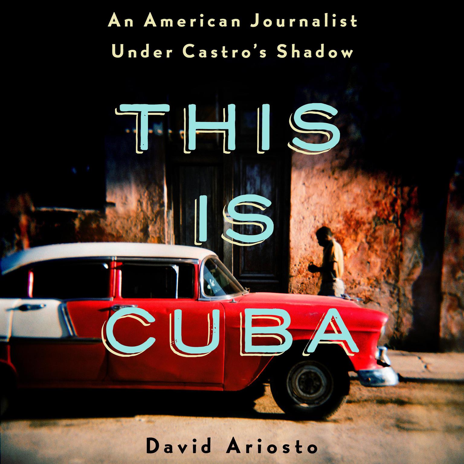This Is Cuba: An American Journalist Under Castros Shadow Audiobook, by David Ariosto