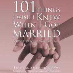 101 Things I Wish I Knew When I Got Married: Simple Lessons to Make Love Last Audiobook, by Charlie Bloom, Linda Bloom