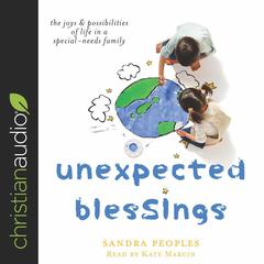Unexpected Blessings: The Joys & Possibilities of Life in a Special-Needs Family Audiobook, by Sandra Peoples