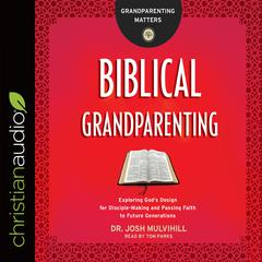 Biblical Grandparenting: Exploring Gods Design for Disciple-Making and Passing Faith to Future Generations Audiobook, by Josh Mulvihill