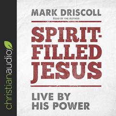Spirit-Filled Jesus: Live By His Power Audiobook, by Mark Driscoll