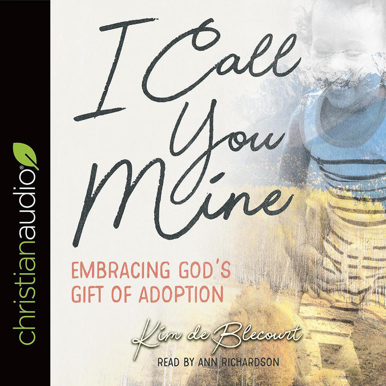 I Call You Mine: Embracing Gods Gift of Adoption (A Six-Week Study) Audiobook, by Kim de Blecourt