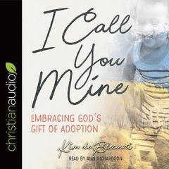 I Call You Mine: Embracing Gods Gift of Adoption (A Six-Week Study) Audiobook, by Kim de Blecourt