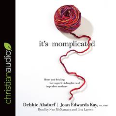 Its Momplicated: Hope and Healing for Imperfect Daughters of Imperfect Mothers Audiobook, by Debbie Alsdorf