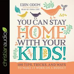 You Can Stay Home with Your Kids!: 100 Tips, Tricks, and Ways to Make It Work on a Budget Audiobook, by Erin Odom