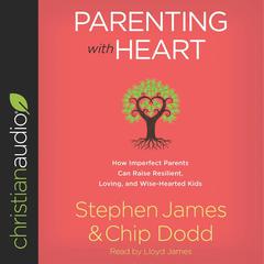 Parenting with Heart: How Imperfect Parents Can Raise Resilient, Loving, and Wise-Hearted Kids Audiobook, by Stephen James
