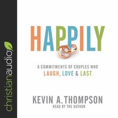 Happily: 8 Commitments of Couples Who Laugh, Love & Last Audiobook, by Kevin A. Thompson