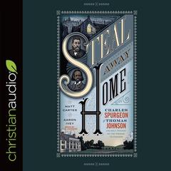 Steal Away Home: Charles Spurgeon and Thomas Johnson, Unlikely Friends on the Passage to Freedom Audiobook, by Matt Carter