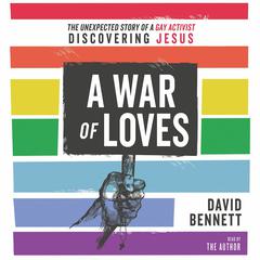 War of Loves: The Unexpected Story of a Gay Activist Discovering Jesus Audiobook, by David Bennett