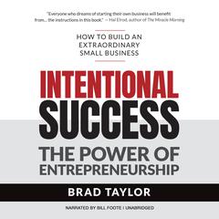 Intentional Success: The Power of Entrepreneurship-How to Build an Extraordinary Small Business Audiobook, by Brad Taylor