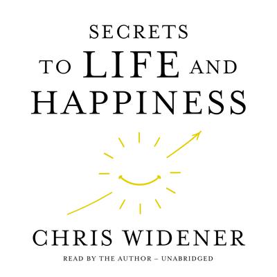 Secrets to Life and Happiness Audiobook, by Chris Widener
