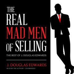 The Real Mad Men of Selling: The Best of J. Douglas Edwards Audiobook, by J. Douglas Edwards