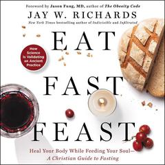 Eat, Fast, Feast: Heal Your Body While Feeding Your Soul-A Christian Guide to Fasting Audiobook, by 