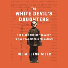 The White Devils Daughters: The Women Who Fought Slavery in San Franciscos Chinatown Audiobook, by Julia Flynn Siler