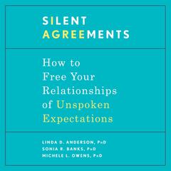 Silent Agreements: How to Free Your Relationships of Unspoken Expectations Audiobook, by Linda D. Anderson, Michelle Owens, Linda D. Anderson, Michele L. Owens, Sonia R. Banks, Sonia R. Banks, Michele L. Owens